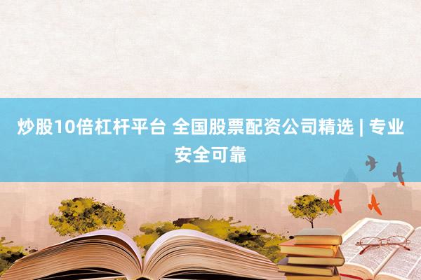 炒股10倍杠杆平台 全国股票配资公司精选 | 专业安全可靠