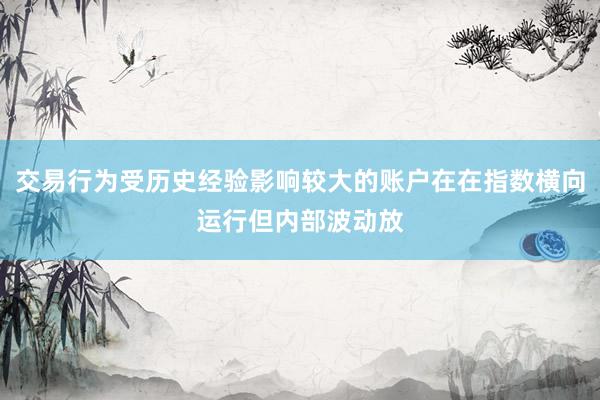 交易行为受历史经验影响较大的账户在在指数横向运行但内部波动放