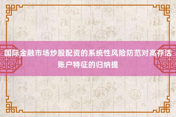 国际金融市场炒股配资的系统性风险防范对高存活账户特征的归纳提